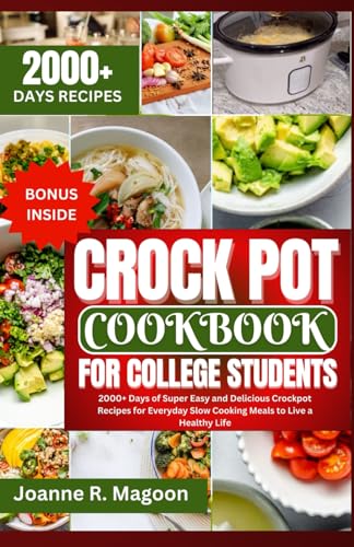 Crock Pot Cookbook For College Students: 2000+ Days of Super Easy and Delicious Crockpot Recipes for Everyday Slow Cooking Meals to Live a Healthy ... Cookbook for Beginners and Experienced Users)