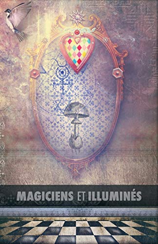 Magiciens et Illuminés: Les Templiers, Nicolas Flamel, Saint Germain, HP Blavatsky, Les Rose+Croix, Apollonius de Tyane, Le Maître des Albigeois