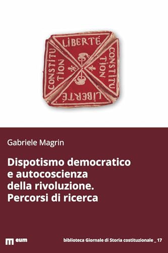 Dispotismo democratico e autocoscienza della rivoluzione. Percorsi di ricerca (Biblioteca giornale storia costituzionale) von Eum - Centro Edizioni Università di Macerata