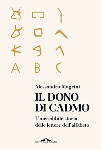 Il dono di Cadmo. L'incredibile storia delle lettere dell'alfabeto (Saggi) von Ponte alle Grazie