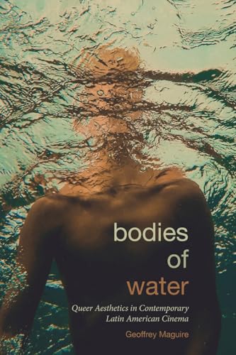 Bodies of Water: Queer Aesthetics in Contemporary Latin American Cinema (Suny in Latin American Cinema) von SUNY Press
