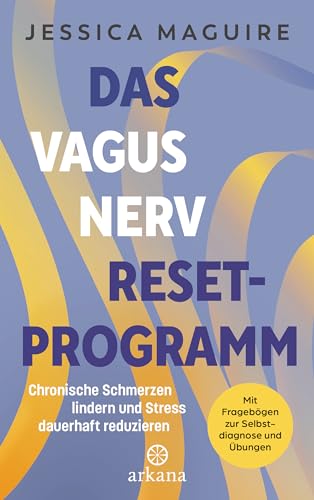 Das Vagusnerv-Reset-Programm: Chronische Schmerzen lindern und Stress dauerhaft reduzieren - Mit Fragebögen zur Selbstdiagnose und Übungen von Arkana