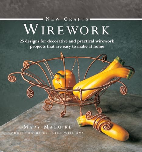 New Crafts: Wirework: 25 Designs for Decorative and Prcatical Wirework Projects That are Easy to Make at Home: 25 Designs for Decorative and Practical Wirework Projects That Are Easy to Make at Home