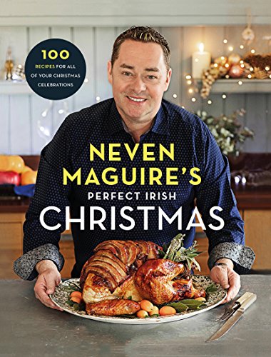 Neven Maguire’s Perfect Irish Christmas: 100 Recipes for all of your Christmas Celebrations