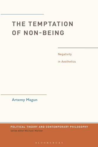 Temptation of Non-Being, The: Negativity in Aesthetics (Political Theory and Contemporary Philosophy)