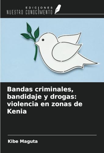 Bandas criminales, bandidaje y drogas: violencia en zonas de Kenia von Ediciones Nuestro Conocimiento