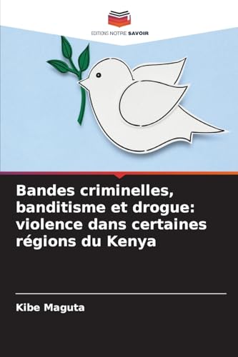 Bandes criminelles, banditisme et drogue: violence dans certaines régions du Kenya von Editions Notre Savoir
