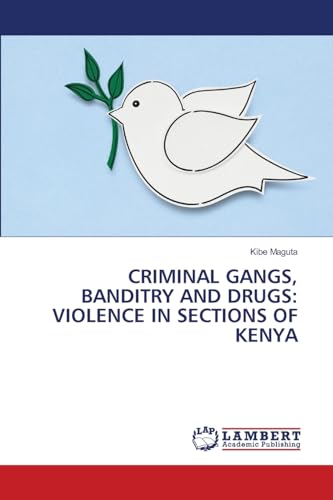 CRIMINAL GANGS, BANDITRY AND DRUGS: VIOLENCE IN SECTIONS OF KENYA: DE von LAP LAMBERT Academic Publishing