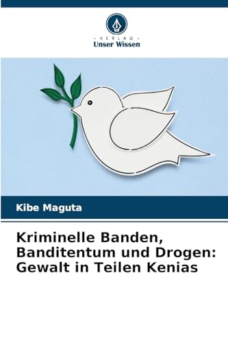 Kriminelle Banden, Banditentum und Drogen: Gewalt in Teilen Kenias von Verlag Unser Wissen