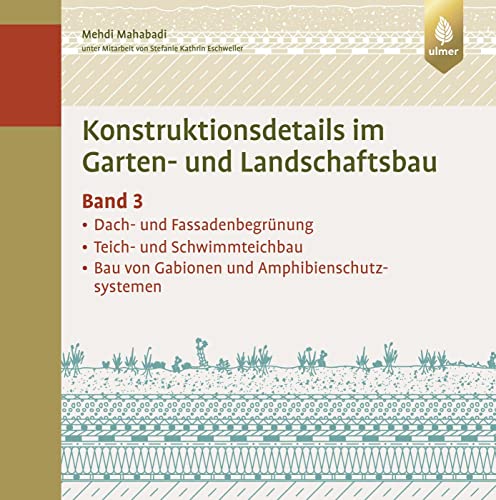 Konstruktionsdetails im Garten- und Landschaftsbau – Band 3: Dach- und Fassadenbegrünung, Teich- und Schwimmteichbau, Bau von Gabionen und Amphibienschutzsystemen von Ulmer Eugen Verlag