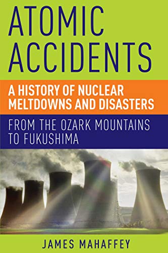 Atomic Accidents: A History of Nuclear Meltdowns and Disasters: From the Ozark Mountains to Fukushima von Pegasus Books