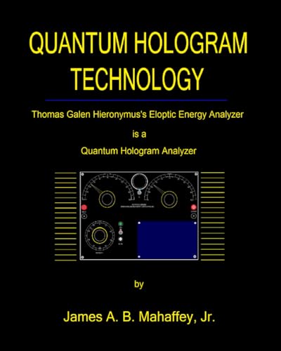 Quantum Hologram Technology: Thomas Galen Hieronymus's Eloptic Energy Analyzer is a Quantum Hologram Analyzer