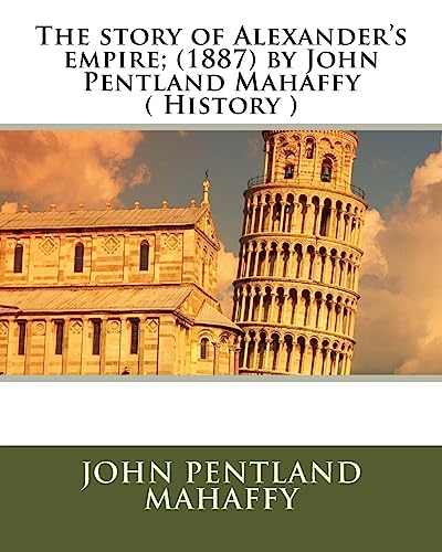 The story of Alexander's empire; (1887) by John Pentland Mahaffy ( History ) von CREATESPACE