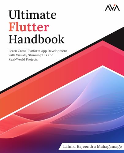 Ultimate Flutter Handbook: Learn Cross-Platform App Development with Visually Stunning UIs and Real-World Projects (English Edition) von AVA