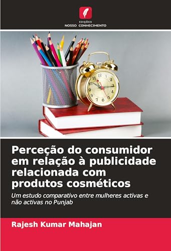 Perceção do consumidor em relação à publicidade relacionada com produtos cosméticos: Um estudo comparativo entre mulheres activas e não activas no Punjab von Edições Nosso Conhecimento