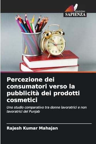 Percezione dei consumatori verso la pubblicità dei prodotti cosmetici: Uno studio comparativo tra donne lavoratrici e non lavoratrici del Punjab von Edizioni Sapienza
