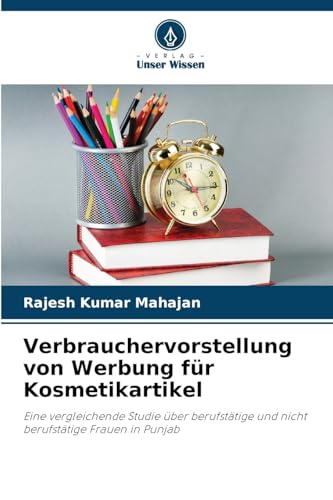 Verbrauchervorstellung von Werbung für Kosmetikartikel: Eine vergleichende Studie über berufstätige und nicht berufstätige Frauen in Punjab von Verlag Unser Wissen