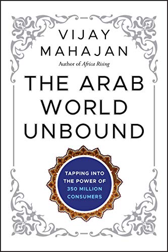 The Arab World Unbound: Tapping into the Power of 350 Million Consumers