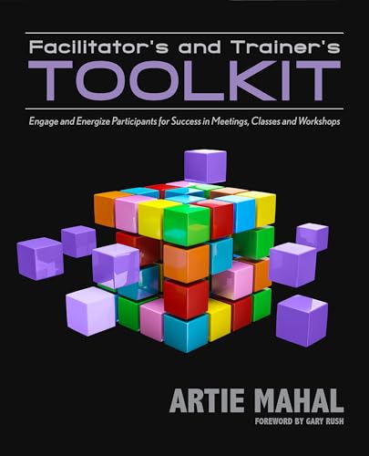 Facilitator's and Trainer's Toolkit: Engage and Energize Participants for Success in Meetings, Classes, and Workshops