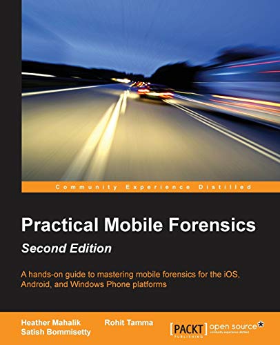 Practical Mobile Forensics - Second Edition: A hands-on guide to mastering mobile forensics for the iOS, Android, and the Windows Phone platforms
