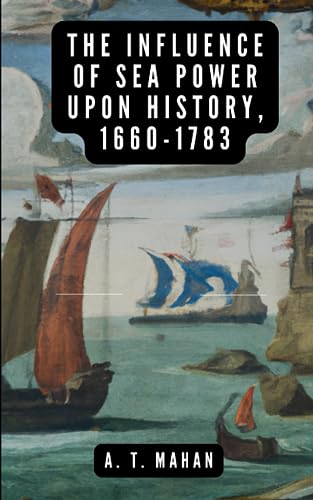 The Influence of Sea Power Upon History, 1660-1783: Original version with 22 illustrations and maps von Independently published