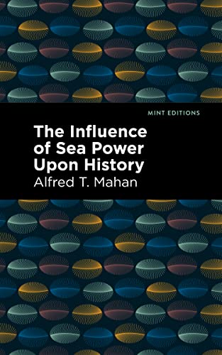 The Influence of Sea Power Upon History (Mint Editions (Military Narratives and Nonfiction))