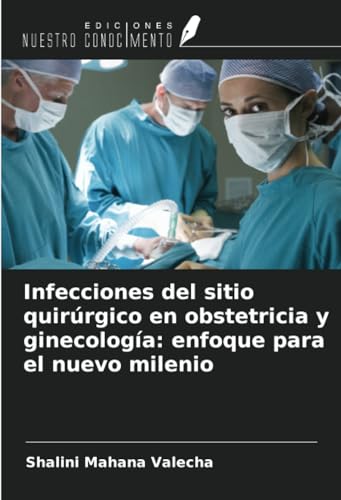 Infecciones del sitio quirúrgico en obstetricia y ginecología: enfoque para el nuevo milenio von Ediciones Nuestro Conocimiento