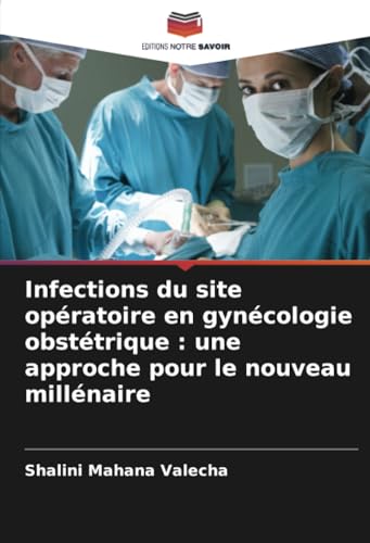 Infections du site opératoire en gynécologie obstétrique : une approche pour le nouveau millénaire: DE von Editions Notre Savoir