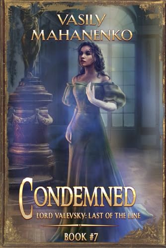 Condemned Book 7: A Progression Fantasy LitRPG Series (Lord Valevsky: Last of the Line, Band 7)