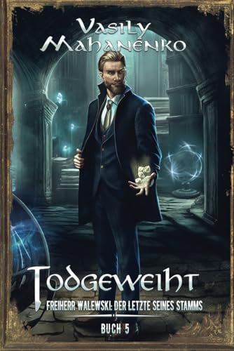 Todgeweiht Buch 5: Eine LitRPG-Serie (Freiherr Walewski: Der Letzte seines Stamms, Band 5)