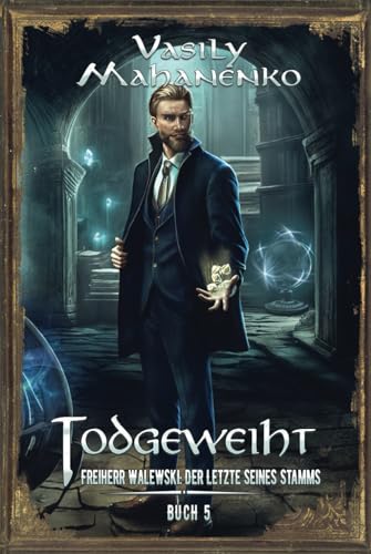 Todgeweiht Buch 5: Eine LitRPG-Serie (Freiherr Walewski: Der Letzte seines Stamms, Band 5)
