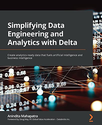 Simplifying Data Engineering and Analytics with Delta: Create analytics-ready data that fuels artificial intelligence and business intelligence von Packt Publishing