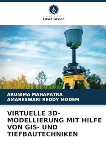 VIRTUELLE 3D-MODELLIERUNG MIT HILFE VON GIS- UND TIEFBAUTECHNIKEN von Verlag Unser Wissen