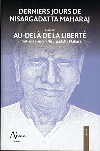 Derniers jours de Nisargadatta Maharaj suivi de Aù-delà de la liberté: Suivi de Aù-delà de la liberté. Entretiens avec Sri Nisargatta Maharaj Derniers jours de Nisargadatta Maharaj suivi de Aù-delà de la liberté: Suivi de Aù-delà de la liberté. Entretiens avec Sri Nisargatta Maharaj