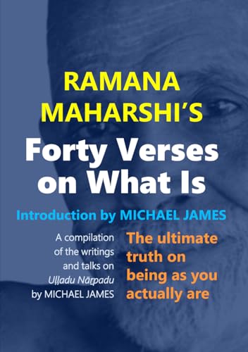 Ramana Maharshi's Forty Verses On What Is: The ultimate truth on being as you actually are | A compilation of the writings and talks on Uḷḷadu Nāṟpadu by MICHAEL JAMES Ramana Maharshi's Forty Verses On What Is: The ultimate truth on being as you actually are | A compilation of the writings and talks on Uḷḷadu Nāṟpadu by MICHAEL JAMES