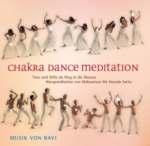 Chakra Dance Meditation: Tanz und Stille als Weg in die Ekstase: Tanz und Stille als Weg in die Ekstase / Klangmeditation von Mahasatvaa Ma Ananda Sarita