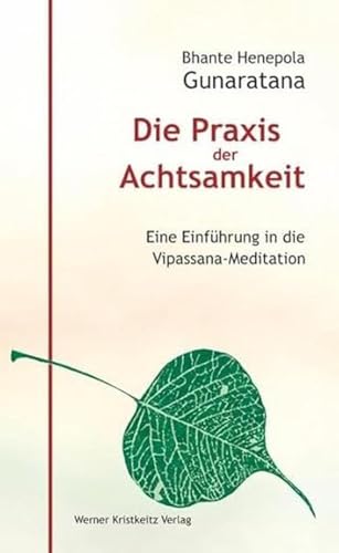 Die Praxis der Achtsamkeit. Eine Einführung in die Vipassana-Meditation von Kristkeitz Werner