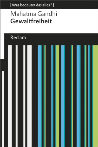 Gewaltfreiheit. Auszüge aus Reden und Schriften (Was bedeutet das alles?): Gandhi, Mahatma – Erläuterungen; Denkanstöße; Analyse (Reclams Universal-Bibliothek)