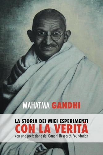 Mahatma Gandhi, la storia dei miei esperimenti con la Verità: con una prefazione del Gandhi Research Foundation von DIscovery Publisher