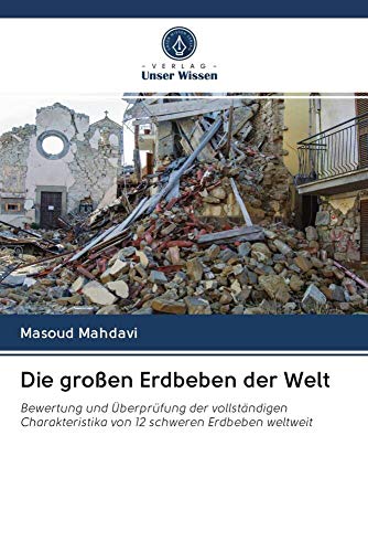 Die großen Erdbeben der Welt: Bewertung und Überprüfung der vollständigen Charakteristika von 12 schweren Erdbeben weltweit von Verlag Unser Wissen