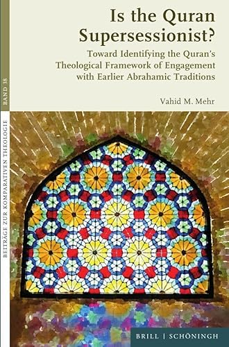 Is the Quran Supersessionist?: Toward Identifying the Quran’s Theological Framework of Engagement with Earlier Abrahamic Traditions (Beiträge zur Komparativen Theologie) von Brill | Schöningh