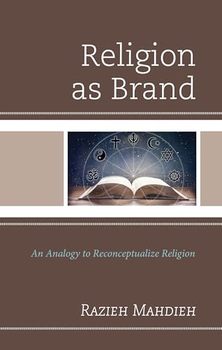 Religion as Brand: An Analogy to Reconceptualize Religion Religion as Brand: An Analogy to Reconceptualize Religion von Lexington Books/Fortress Academic