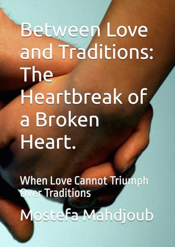 Between Love and Traditions: The Heartbreak of a Broken Heart.: When Love Cannot Triumph Over Traditions Between Love and Traditions: The Heartbreak of a Broken Heart.: When Love Cannot Triumph Over Traditions von Independently published
