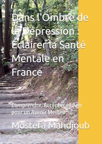 Dans l'Ombre de la Dépression : Éclairer la Santé Mentale en France: Comprendre, Accepter et Agir pour un Avenir Meilleur Dans l'Ombre de la Dépression : Éclairer la Santé Mentale en France: Comprendre, Accepter et Agir pour un Avenir Meilleur von Independently published
