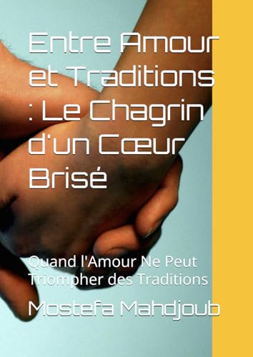 Entre Amour et Traditions : Le Chagrin d'un Cœur Brisé: Quand l'Amour Ne Peut Triompher des Traditions Entre Amour et Traditions : Le Chagrin d'un Cœur Brisé: Quand l'Amour Ne Peut Triompher des Traditions von Independently published