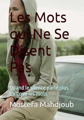 Les Mots qui Ne Se Disent Pas: Quand le silence parle plus fort que les mots Les Mots qui Ne Se Disent Pas: Quand le silence parle plus fort que les mots von Independently published