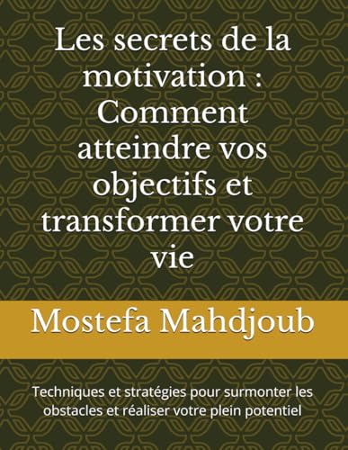 Les secrets de la motivation : Comment atteindre vos objectifs et transformer votre vie: Techniques et stratégies pour surmonter les obstacles et réaliser votre plein potentiel Les secrets de la motivation : Comment atteindre vos objectifs et transformer votre vie: Techniques et stratégies pour surmonter les obstacles et réaliser votre plein potentiel von Independently published