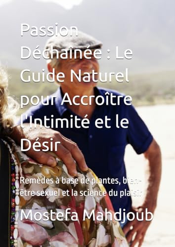 Passion Déchaînée : Le Guide Naturel pour Accroître l'Intimité et le Désir: Remèdes à base de plantes, bien-être sexuel et la science du plaisir Passion Déchaînée : Le Guide Naturel pour Accroître l'Intimité et le Désir: Remèdes à base de plantes, bien-être sexuel et la science du plaisir von Independently published