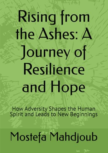 Rising from the Ashes: A Journey of Resilience and Hope: How Adversity Shapes the Human Spirit and Leads to New Beginnings Rising from the Ashes: A Journey of Resilience and Hope: How Adversity Shapes the Human Spirit and Leads to New Beginnings von Independently published