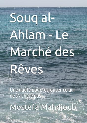 Souq al-Ahlam - Le Marché des Rêves: Une quête pour retrouver ce qui ne s’achète pas Souq al-Ahlam - Le Marché des Rêves: Une quête pour retrouver ce qui ne s’achète pas von Independently published